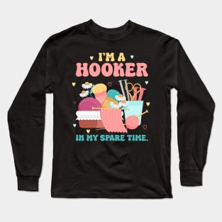 Im a Hooker In My Spare Time Funny Crochet Gift For Women Long Sleeve T-Shirt